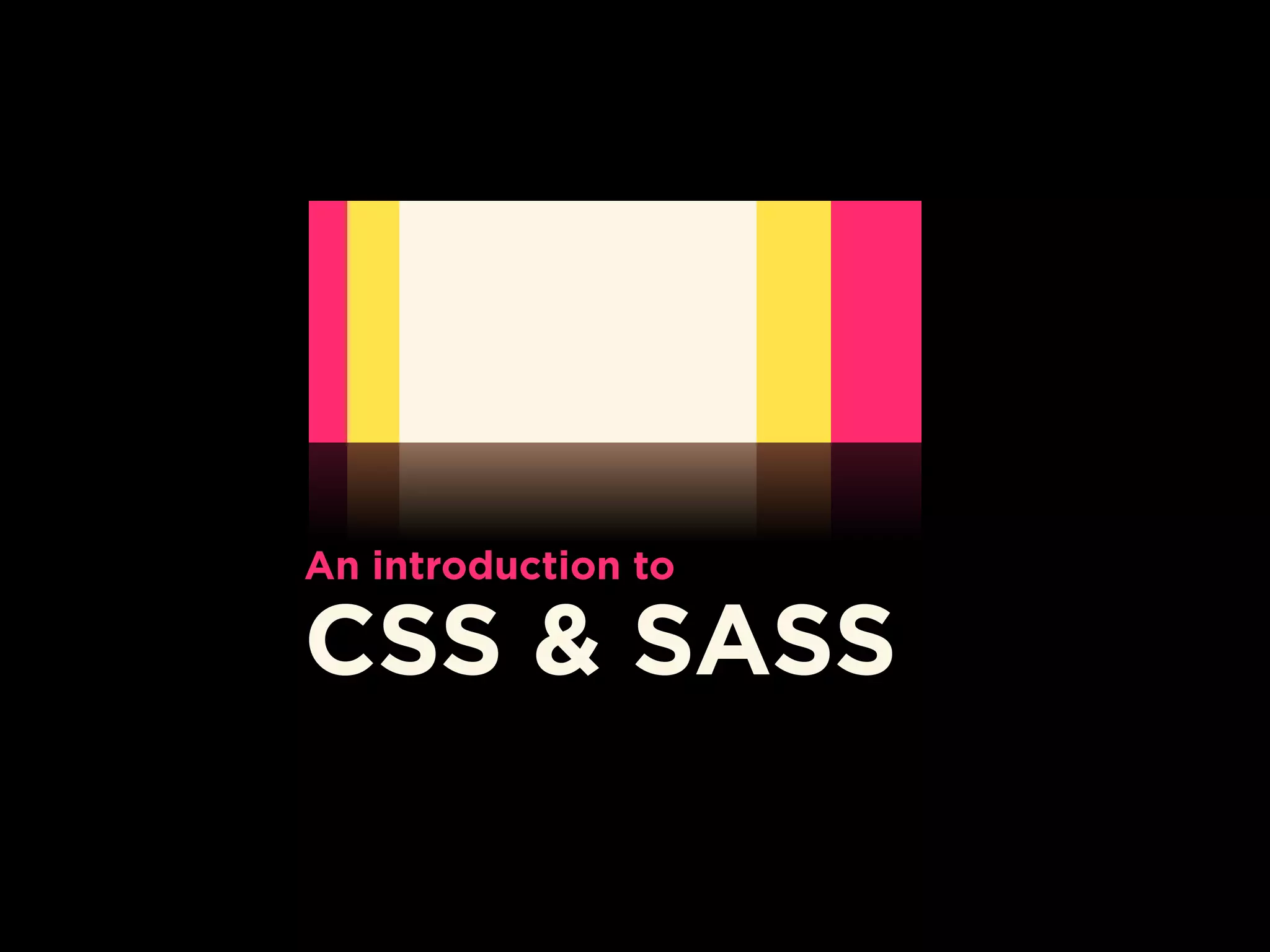 An introduction to
CSS & SASS
 
