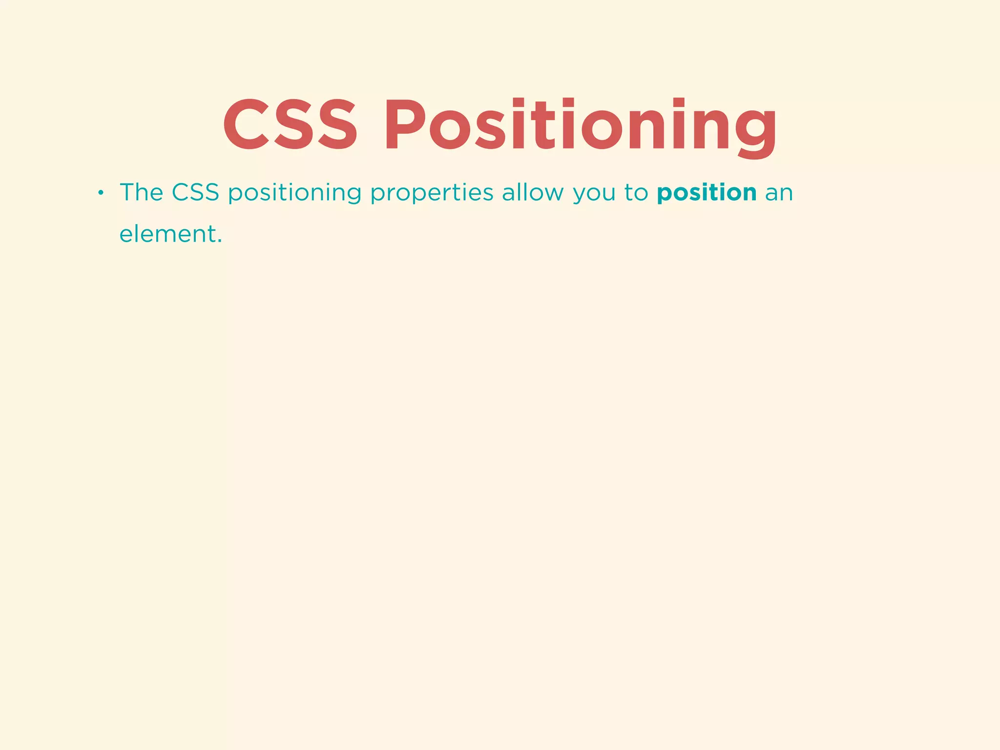 CSS Positioning
• The CSS positioning properties allow you to position an
element.
 