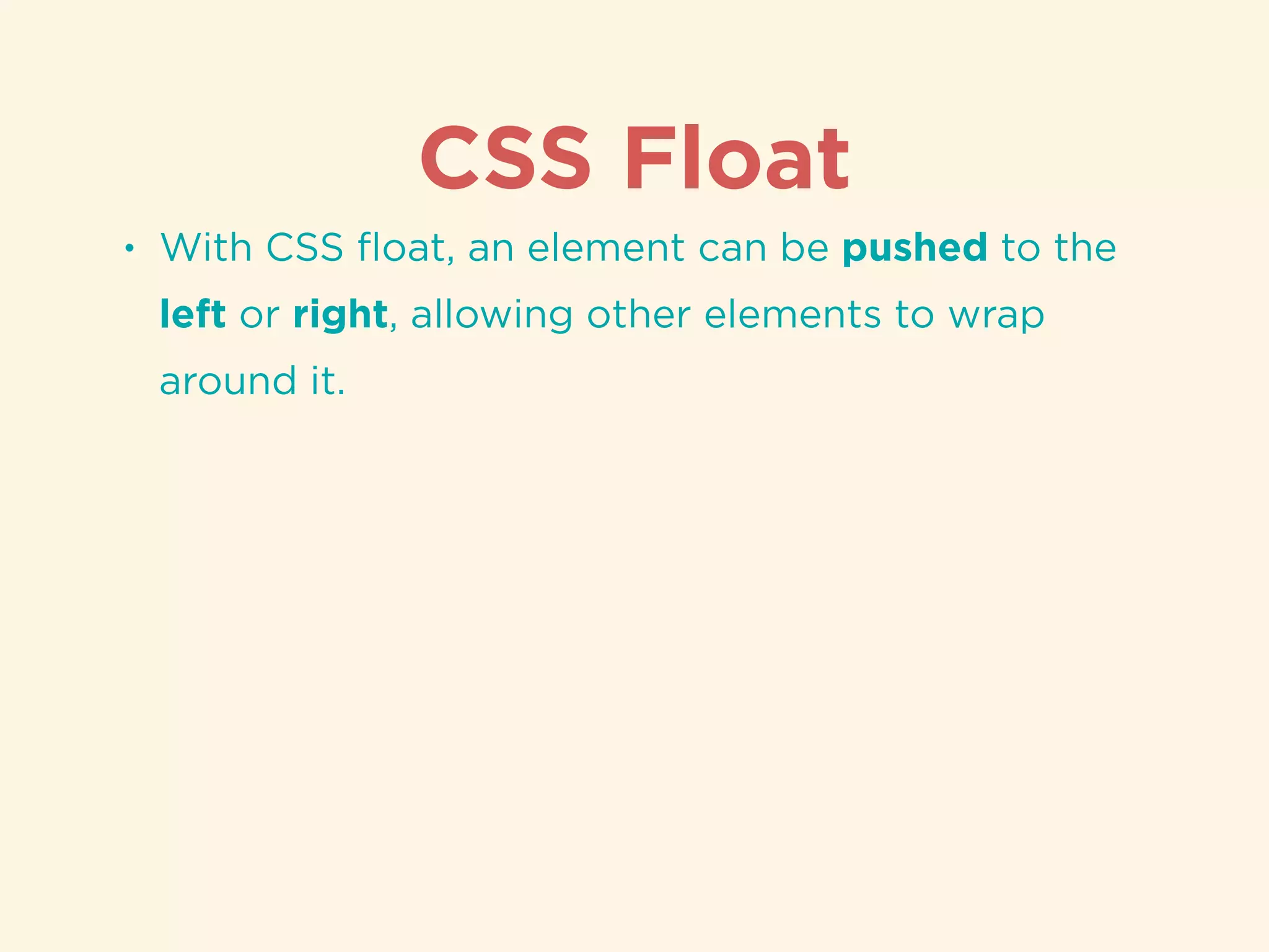 CSS Float
• With CSS ﬂoat, an element can be pushed to the
left or right, allowing other elements to wrap
around it.
 