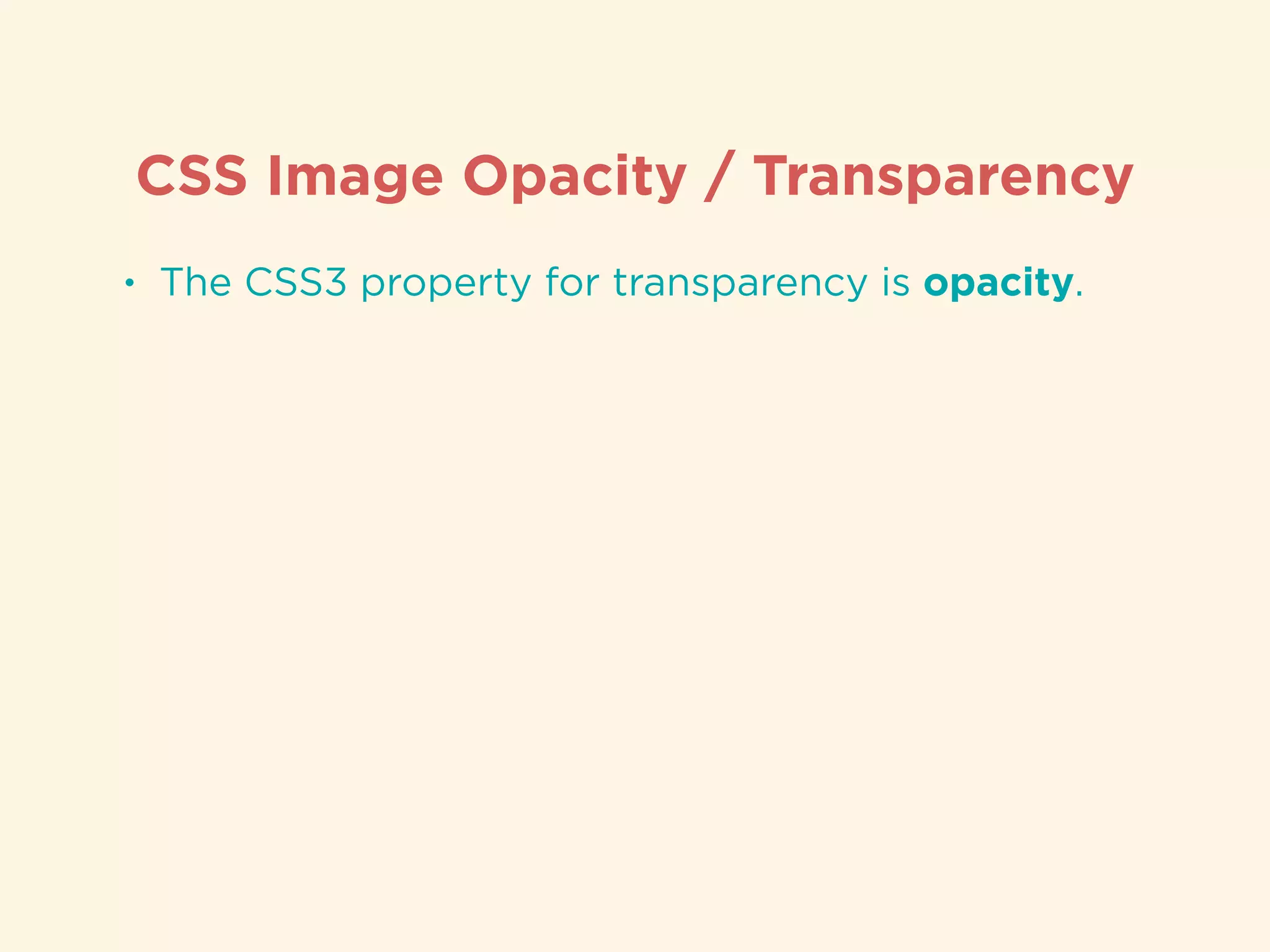 CSS Image Opacity / Transparency
• The CSS3 property for transparency is opacity.
 