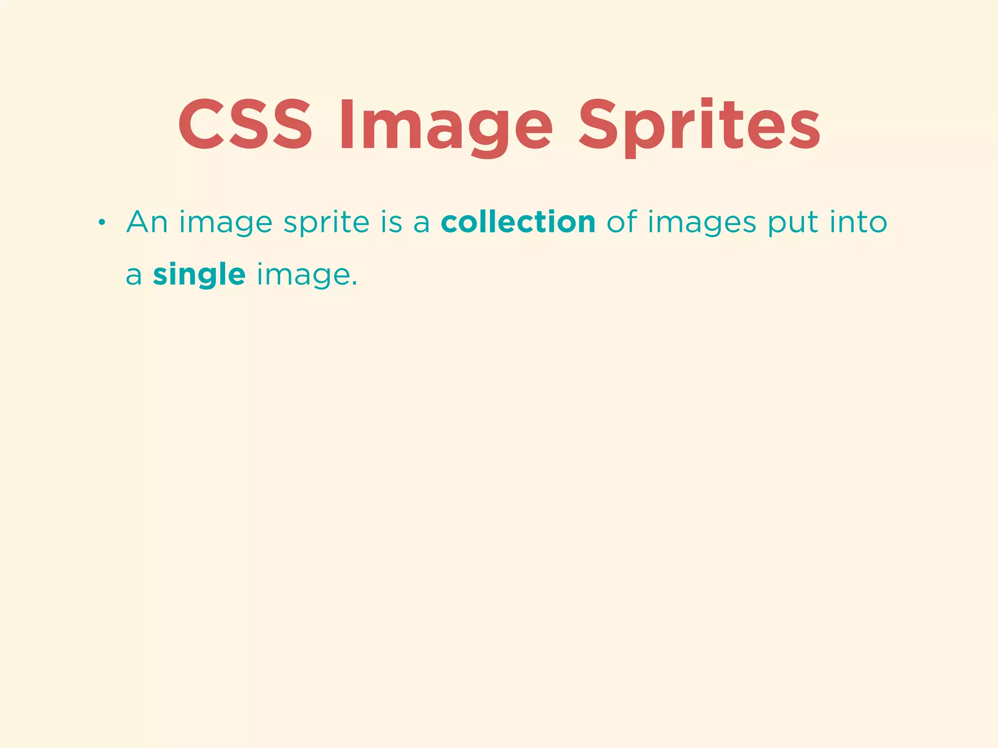 CSS Image Sprites
• An image sprite is a collection of images put into
a single image.
 