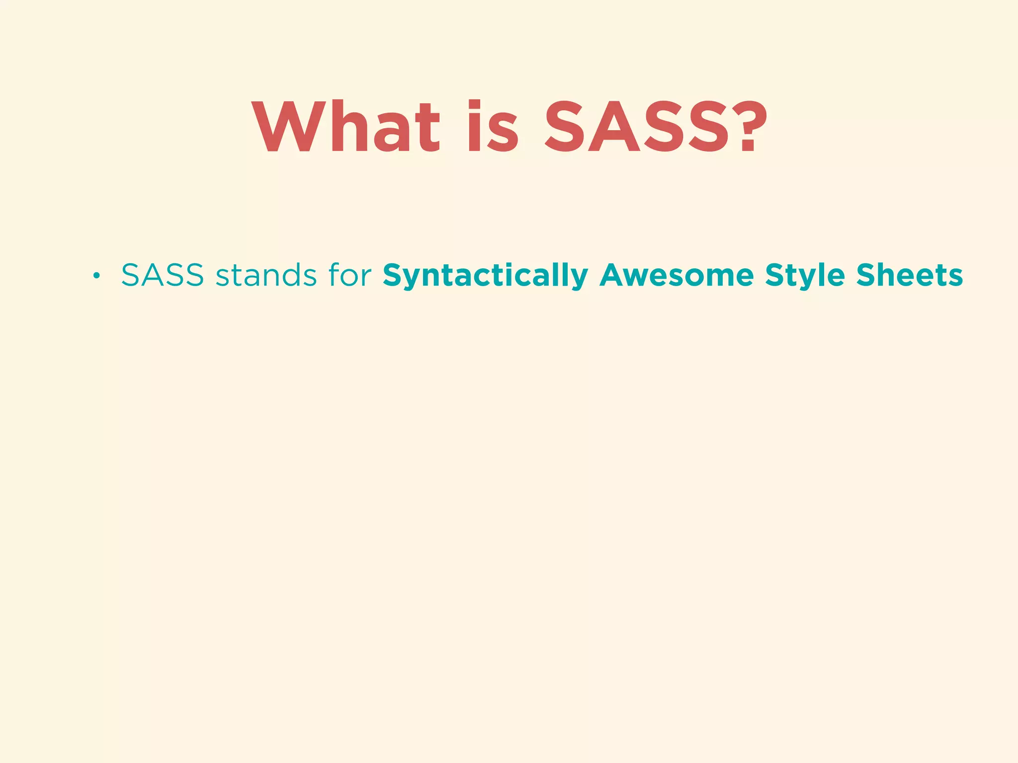 • SASS stands for Syntactically Awesome Style Sheets
What is SASS?
 