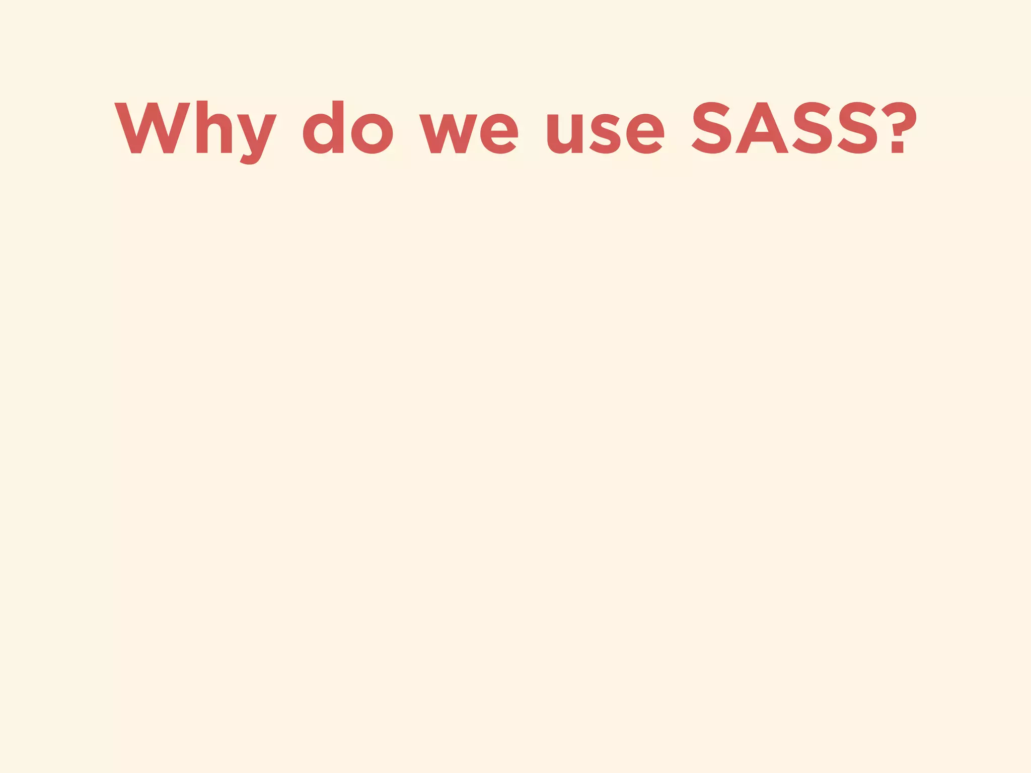 Why do we use SASS?
 