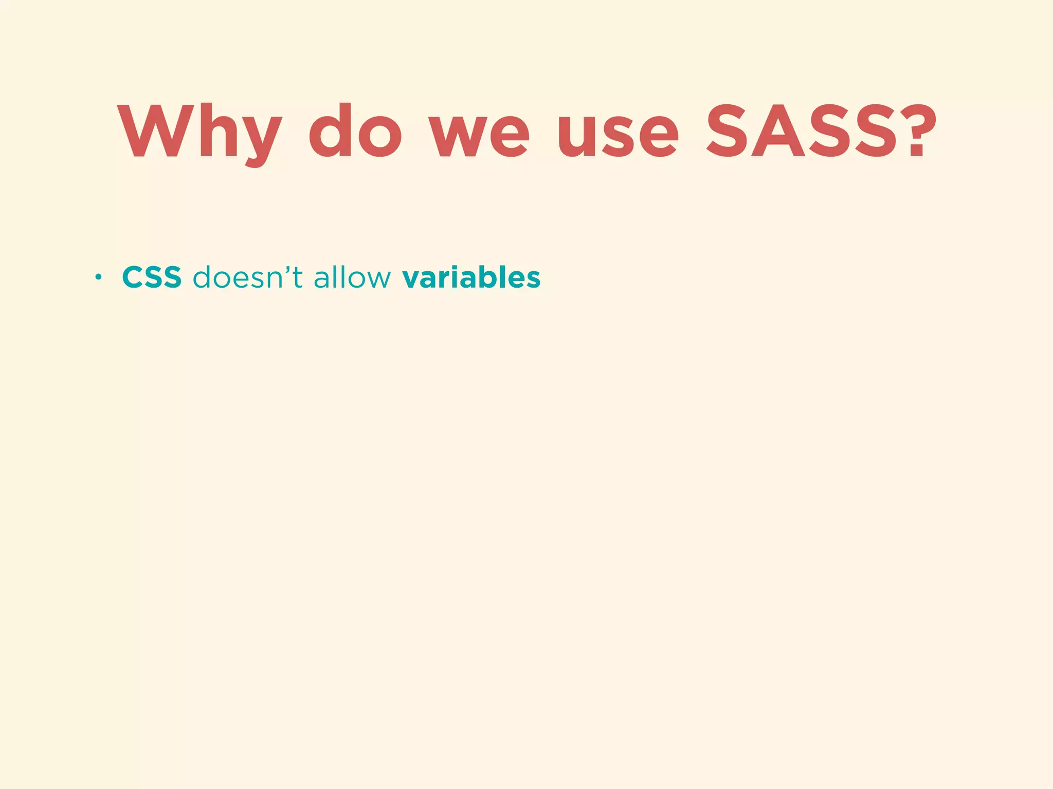 • CSS doesn’t allow variables
Why do we use SASS?
 