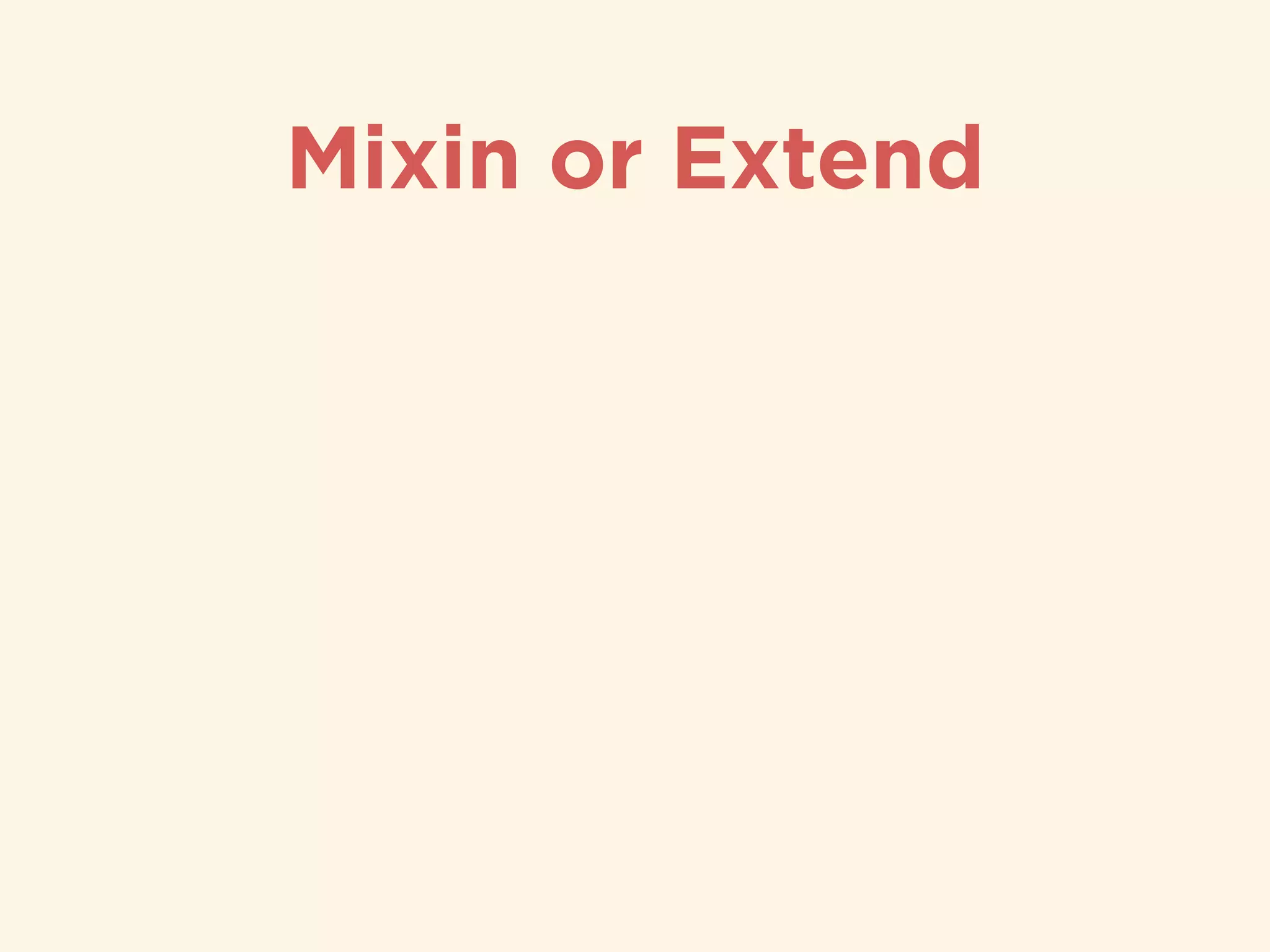 Mixin or Extend
 
