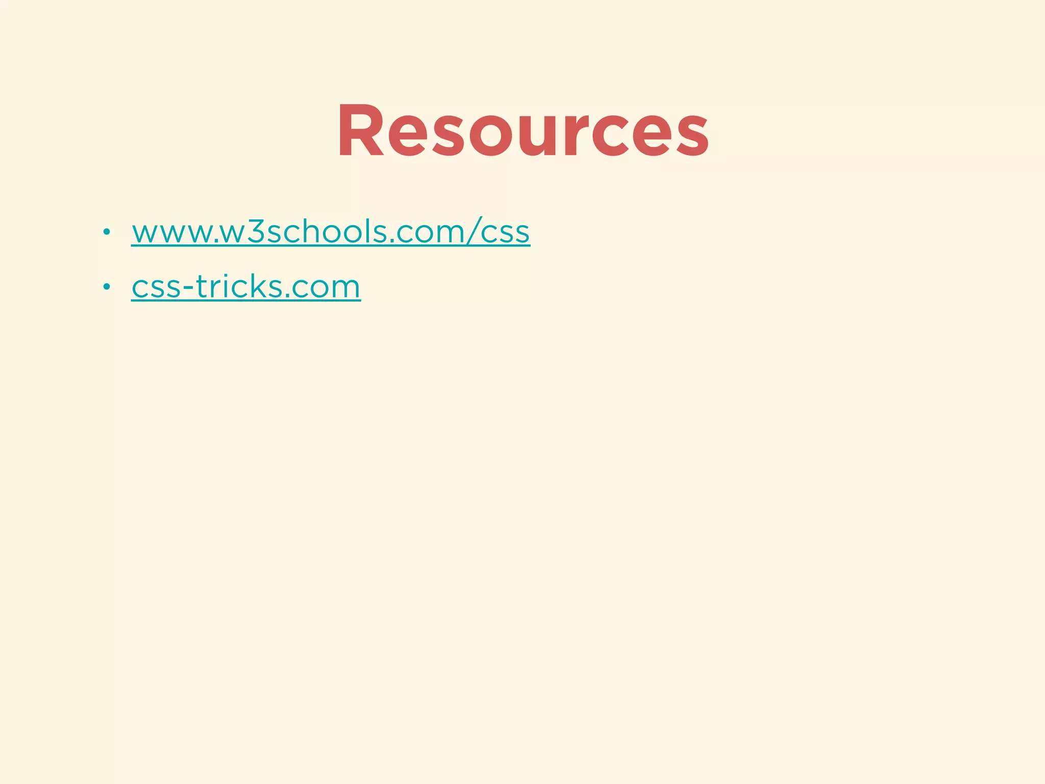 Resources
• www.w3schools.com/css
• css-tricks.com
 