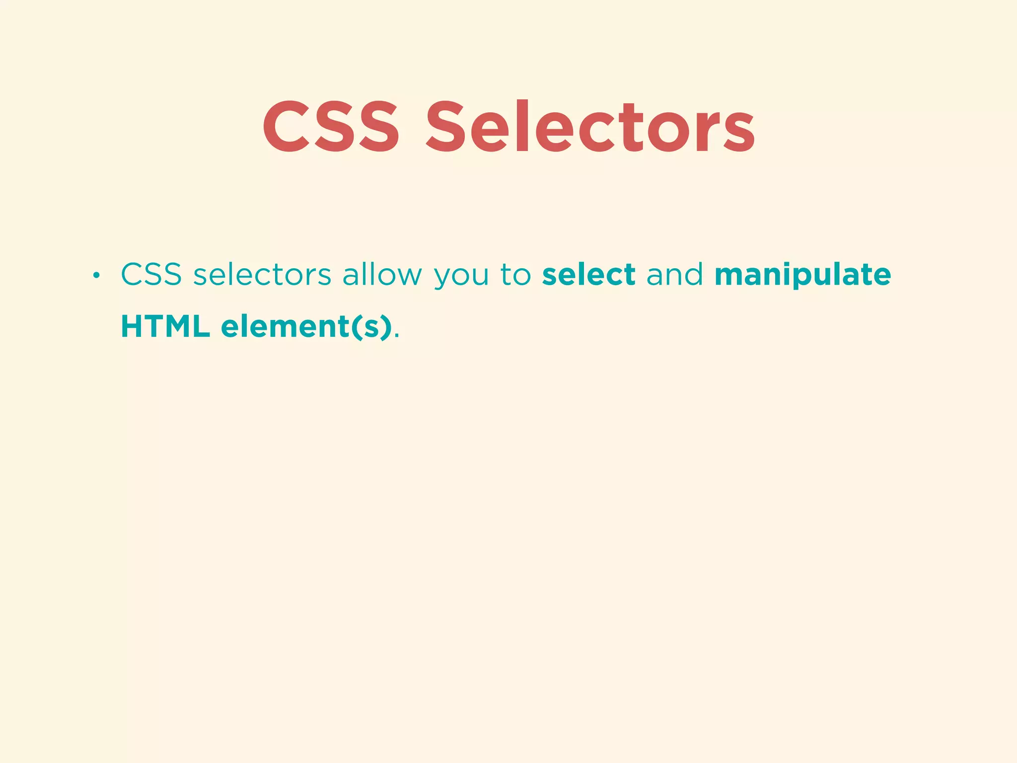 CSS Selectors
• CSS selectors allow you to select and manipulate
HTML element(s).
 