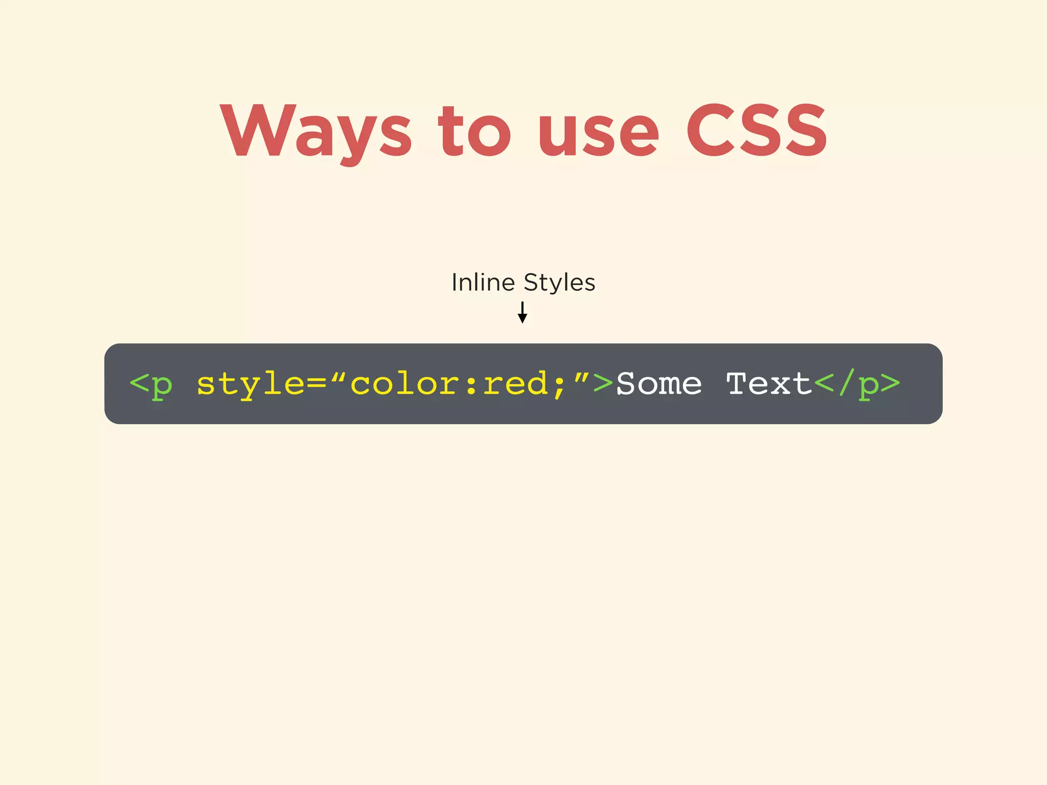 Ways to use CSS
<p style=“color:red;”>Some Text</p>
Inline Styles
 