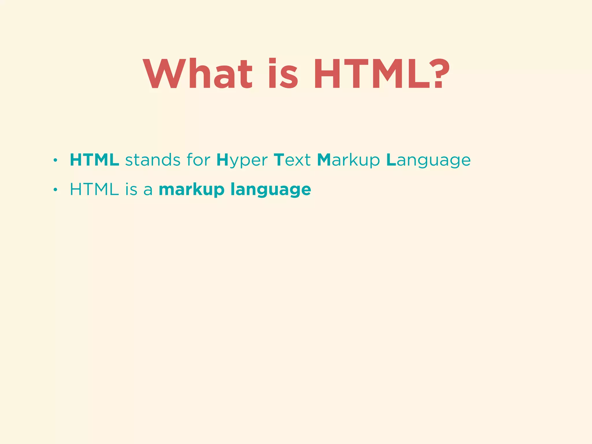 • HTML stands for Hyper Text Markup Language
• HTML is a markup language
What is HTML?
 