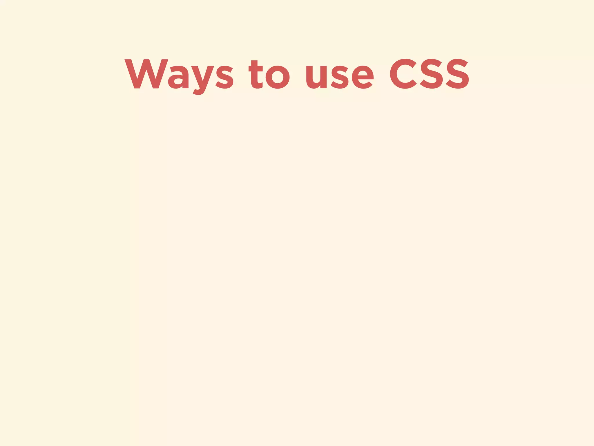 Ways to use CSS
 
