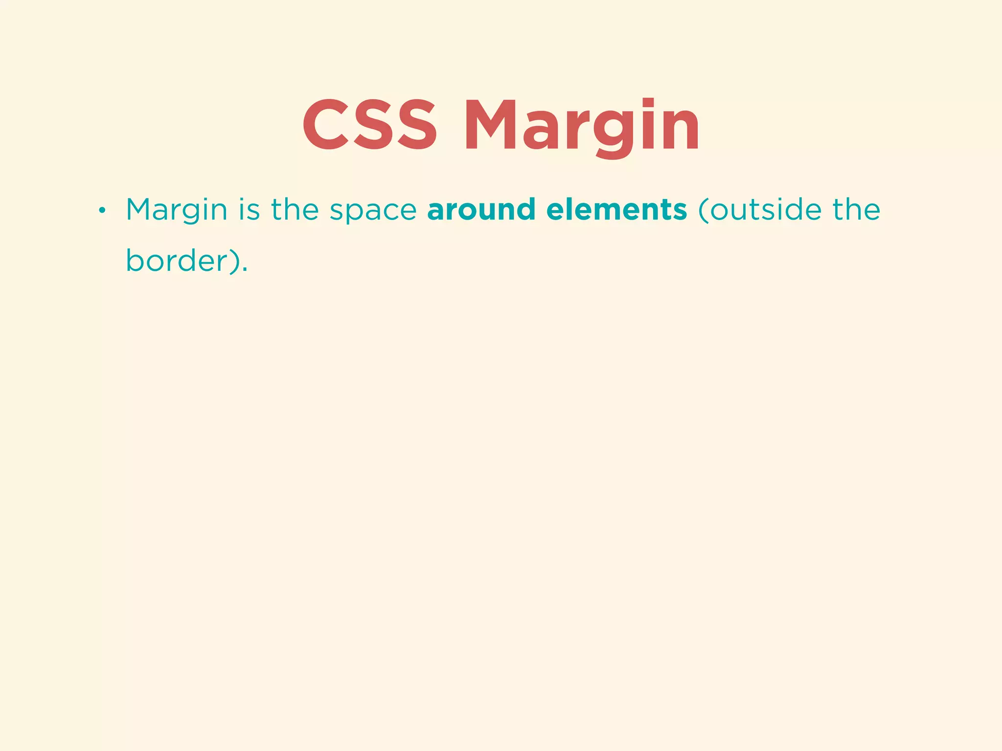 CSS Margin
• Margin is the space around elements (outside the
border).
 