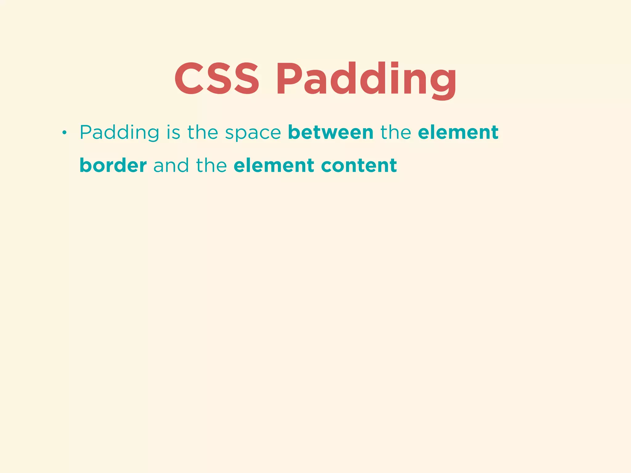 CSS Padding
• Padding is the space between the element
border and the element content
 