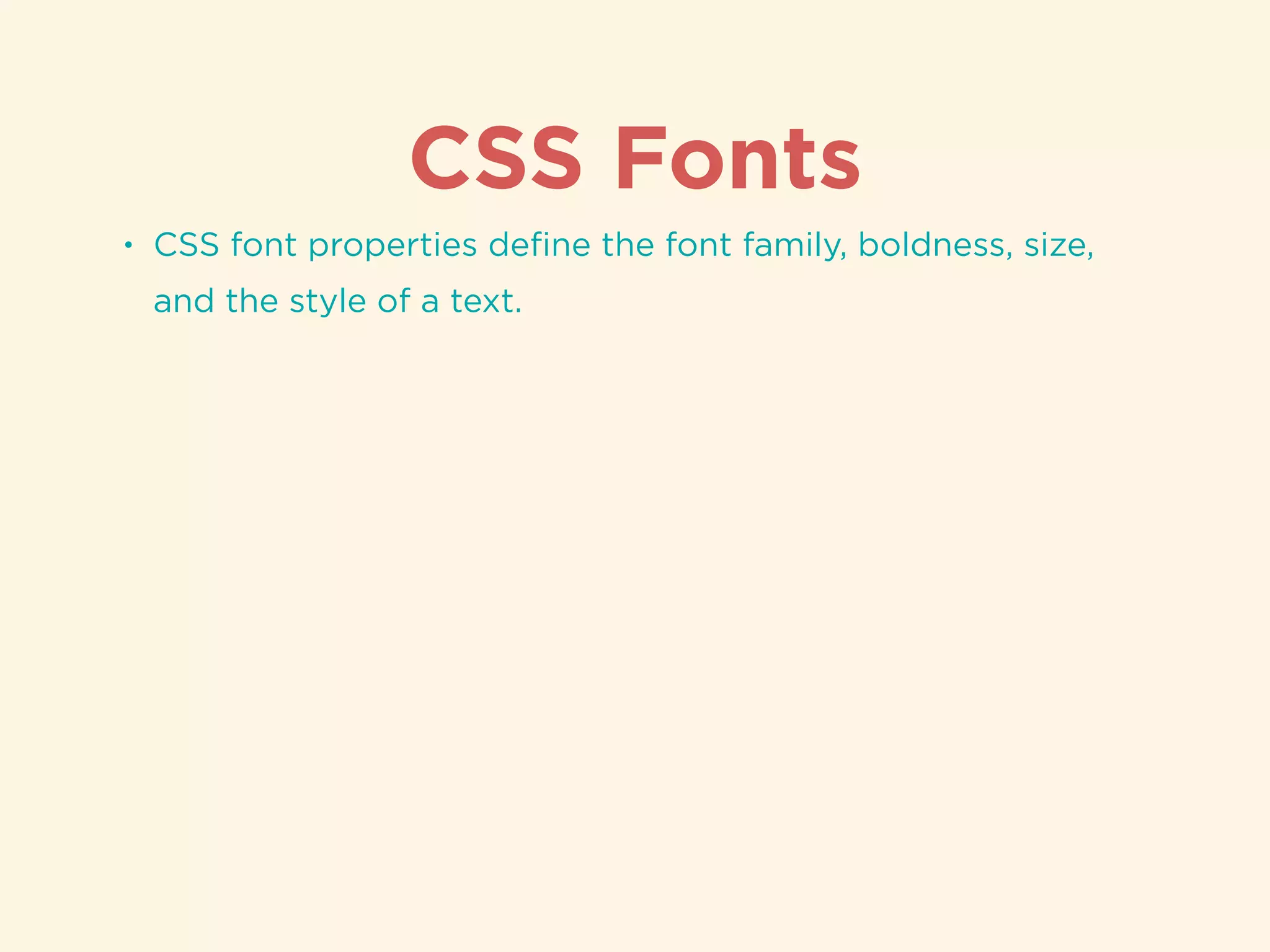 CSS Fonts
• CSS font properties deﬁne the font family, boldness, size,
and the style of a text.
 