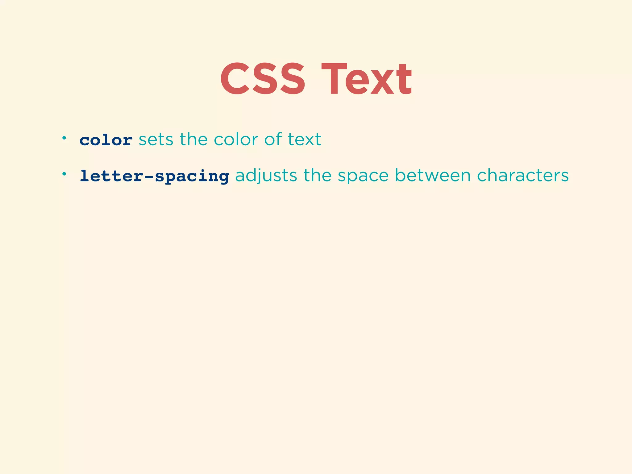 CSS Text
• color sets the color of text
• letter-spacing adjusts the space between characters
 