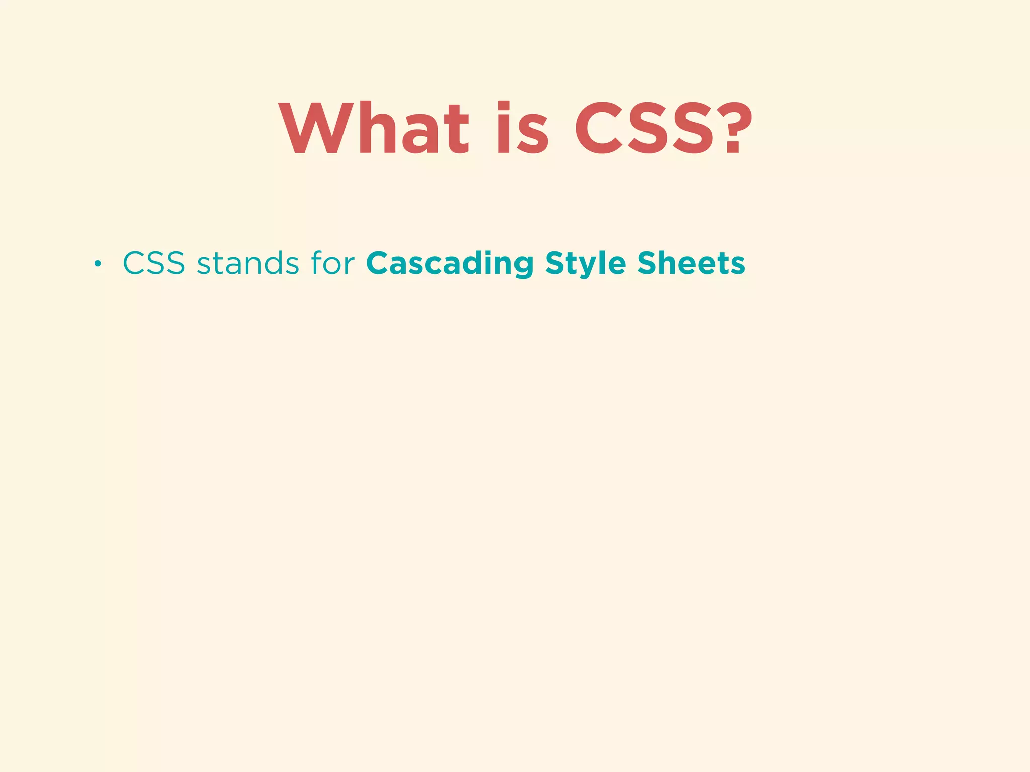 • CSS stands for Cascading Style Sheets
What is CSS?
 