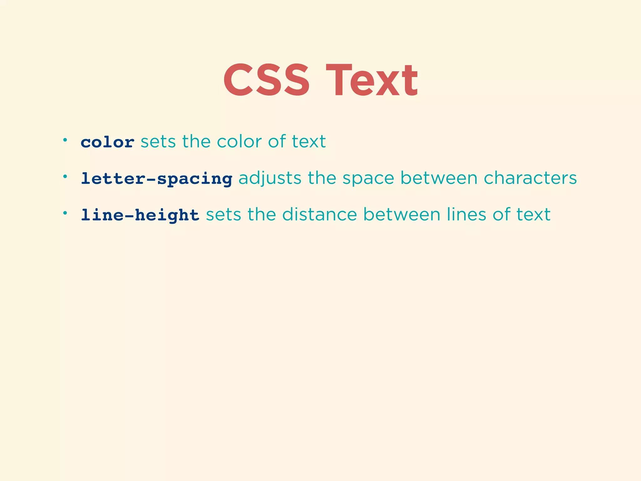 CSS Text
• color sets the color of text
• letter-spacing adjusts the space between characters
• line-height sets the distance between lines of text
 
