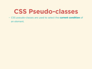 CSS Pseudo-classes
• CSS pseudo-classes are used to select the current condition of
an element.
 