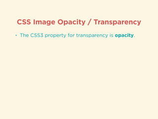 CSS Image Opacity / Transparency
• The CSS3 property for transparency is opacity.
 