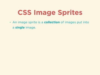 CSS Image Sprites
• An image sprite is a collection of images put into
a single image.
 