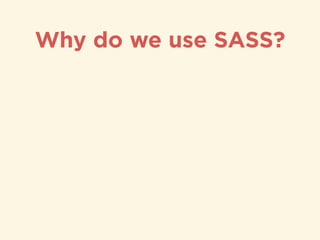 Why do we use SASS?
 
