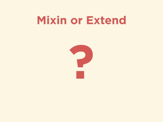 Mixin or Extend
?
 