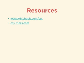 Resources
• www.w3schools.com/css
• css-tricks.com
 