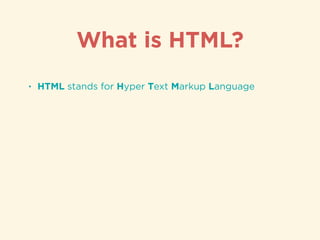 • HTML stands for Hyper Text Markup Language
What is HTML?
 