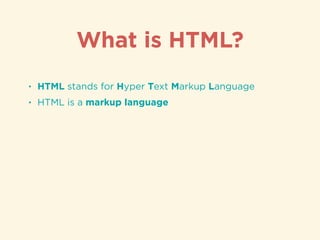• HTML stands for Hyper Text Markup Language
• HTML is a markup language
What is HTML?
 
