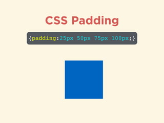 {padding:25px 50px 75px 100px;}
CSS Padding
 
