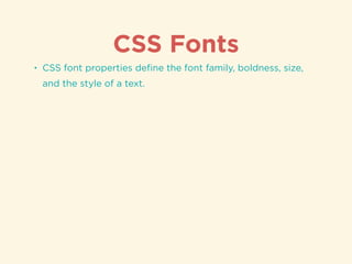 CSS Fonts
• CSS font properties deﬁne the font family, boldness, size,
and the style of a text.
 