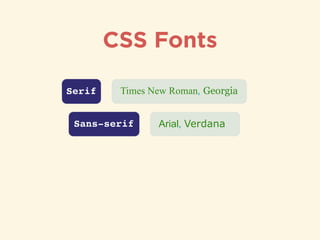 CSS Fonts
Serif Times New Roman, Georgia
Sans-serif Arial, Verdana
 