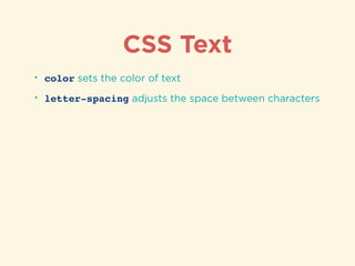 CSS Text
• color sets the color of text
• letter-spacing adjusts the space between characters
 