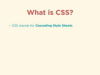 • CSS stands for Cascading Style Sheets
What is CSS?
 