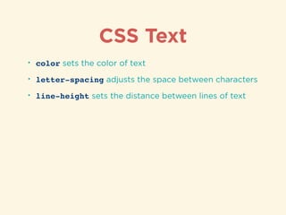CSS Text
• color sets the color of text
• letter-spacing adjusts the space between characters
• line-height sets the distance between lines of text
 