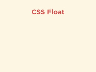 CSS Float
• With CSS ﬂoat, an element can be pushed to the
left or right, allowing other elements to wrap
around it.
• cle...