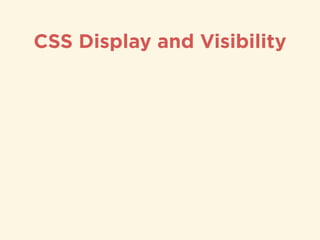 CSS Display and Visibility
• The display property speciﬁes if/how an element is displayed,
and the visibility property spe...