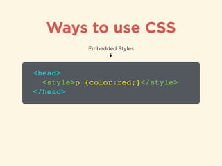 Ways to use CSS
<head>!
<style>p {color:red;}</style>!
</head>
Embedded Styles
Some Text
Result
 