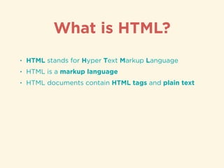 • HTML stands for Hyper Text Markup Language
• HTML is a markup language
• HTML documents contain HTML tags and plain text...