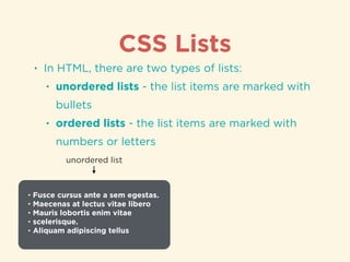 CSS Lists
• In HTML, there are two types of lists:
• unordered lists - the list items are marked with
bullets
• ordered li...