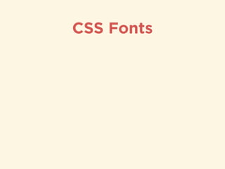 CSS Fonts
• CSS font properties deﬁne the font family, boldness, size,
and the style of a text.
 