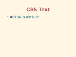 CSS Text
• color sets the color of text
• letter-spacing adjusts the space between characters
 
