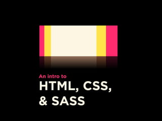 An intro to
HTML, CSS,
& SASS
 
