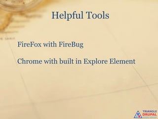 Helpful Tools

FireFox with FireBug

Chrome with built in Explore Element
 