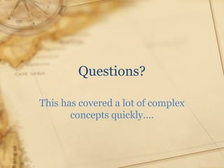 Questions?

This has covered a lot of complex
       concepts quickly….
 