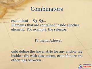 Combinators
escendant – S3 S3…
Elements that are contained inside another
element. For example, the selector:


          ...