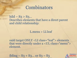 Combinators
hild – S3 > S3…
Describes elements that have a direct parent
and child relationship:

               L.menu > ...
