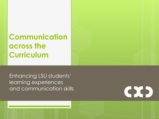 Communication across the Curriculum Enhancing LSU students’ learning experiences and communication skills 