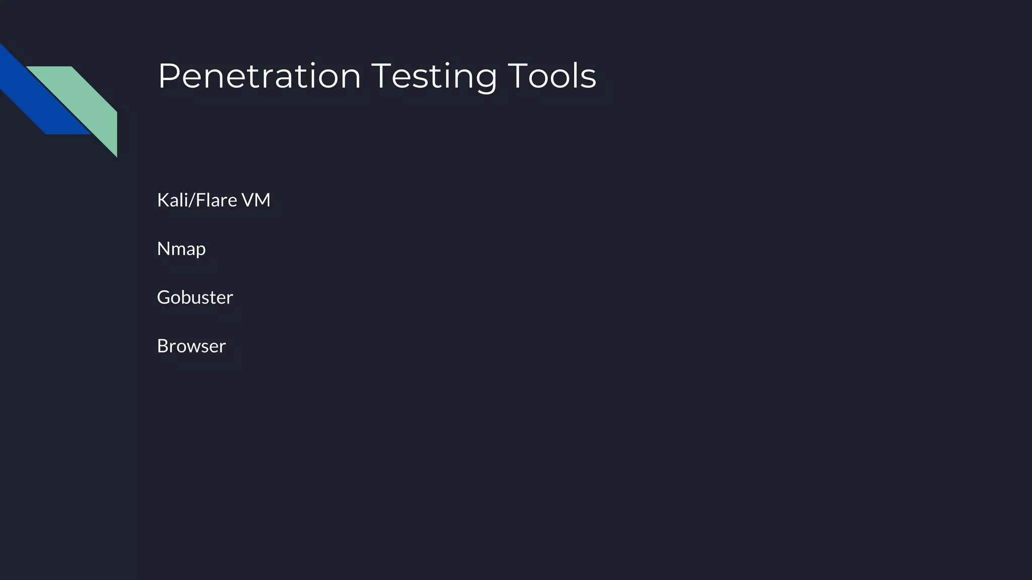 Penetration Testing Tools
Kali/Flare VM
Nmap
Gobuster
Browser
 