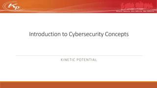 Introduction to Cybersecurity Concepts
KINETIC POTENTIAL
 