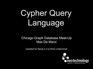 Cypher Query
Language
Chicago Graph Database Meet-Up
Max De Marzi
Updated for Neo4j 2.x by Brian Underwood
 